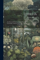 Lobelia: Ou, Recueil D'observations De Botanique Et Spécialement De Tératologie Végétale, Dédié À La Mémoire D'un Des Pères De La Botanique Belge, Mathias De L'obel... 1021821462 Book Cover