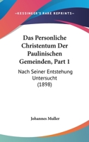 Das Personliche Christentum Der Paulinischen Gemeinden, Part 1: Nach Seiner Entstehung Untersucht (1898) 1167615557 Book Cover
