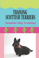 Training Scottish Terriers: Sensible Dog Training: Dog Training Tips B09CHDZSZV Book Cover