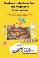 Gardener's Guide to Fruit and Vegetable Preservation: Complete Guide to Canning, Dehydrating, Freezing, Pickling and More (Gardener's Guide Series) B0FBGMMSJ8 Book Cover