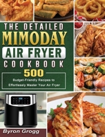 The Detailed Mimoday Air Fryer Cookbook: 500 Budget-Friendly Recipes to Effortlessly Master Your Air Fryer 1801664900 Book Cover