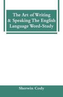 The Art of Writing and Speaking the English Language: Word-Study and Composition & Rhetoric 9355890435 Book Cover