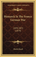 Bismarck in the Franco-German War, 1870-1871 1376731916 Book Cover