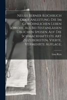 Neues Berner Kochbuch Oder Anleitung Die Im Gewohnlichen Leben Sowohl ALS Bei Festanlassen Ublichen Speisen Auf Die Schmackhafteste Art Zuzubereiten. 1016722745 Book Cover