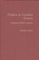 Politics in Gaullist France: Coping with Chaos 0275937348 Book Cover