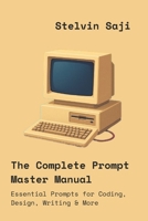 The Complete Prompt Master Manual: Essential Prompts for Coding, Design, Writing & More 9334391219 Book Cover