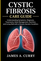 Cystic Fibrosis Care Guide: Understanding Symptoms, Diagnosis, Treatments, Daily Management, Nutrition, and Living Well with a Chronic Genetic Condition. B0HK8876MR Book Cover