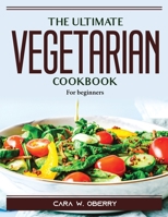 The Ultimate Vegetarian Cookbook: For beginners 1915435412 Book Cover