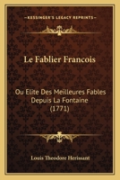 Le Fablier Francois: Ou Elite Des Meilleures Fables Depuis La Fontaine (1771) 1166624943 Book Cover