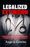 Legalized Extortion: How the Government Hunted Black Doctors for Treating Poor and Elderly Medicaid Patients B0H21P5D6W Book Cover