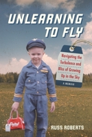 Unlearning to Fly: Navigating the Turbulence and Bliss of Growing Up in the Sky, A Memoir 1735641308 Book Cover
