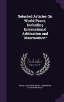 Selected Articles on World Peace, Including International Arbitration and Disarmament 1437081932 Book Cover