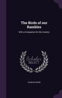 The Birds of Our Rambles: With a Companion for the Country 1347259848 Book Cover