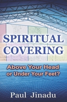 Spiritual Covering: Above Your Head or Under Your Feet? B0BSJ5SXCD Book Cover