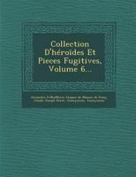 Collection D'Heroides Et Pieces Fugitives, Volume 6... 124762448X Book Cover