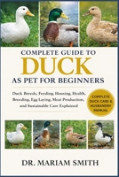 DUCKS AS PET FOR BEGINNERS: The Practical Beginner-to-Expert Guide to Duck Care, Housing, Feeding, Breeding, and Health B0GJD4WDHD Book Cover