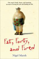 Fat, Forty, Fired: One Man's Frank, Funny, and Inspiring Account of Losing His Job and Finding His Life 0749954027 Book Cover