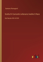 Scelta Di Curiosità Letterarie Inedite O Rare: Dal Secolo XIII Al XVII 3385029732 Book Cover