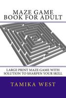 Maze Game Book for Adult: Large Print Maze Game with Solution to Sharpen Your Skill 1540589862 Book Cover