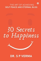 30 Secrets to Happiness: The Art of Achieving Self Peace and Eternal Bliss 1639046399 Book Cover