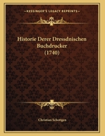 Historie Derer Dressdnischen Buchdrucker (1740) 1162069619 Book Cover