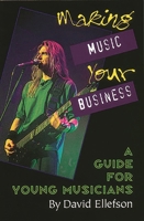 Making Music Your Business: A Guide for Young Musicians 087930460X Book Cover