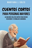 Cuentos Cortos Para Personas Mayores: Los Mejores Relatos Cortos Para Revivir Recuerdos Y Estimular Su Memoria (Spanish Edition) B0DV86N8ZW Book Cover