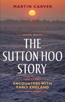 The Sutton Hoo Story: Encounters with Early England 178327204X Book Cover