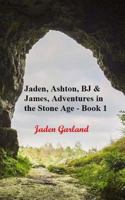 The Adventures of Jaden, Ashton, BJ and James in the Stone Age 1523868597 Book Cover