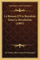 Le Roman d'Un Royaliste Sous La R�volution: Souvenirs Du Cte de Virieu (Classic Reprint) 1166782182 Book Cover
