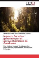 Impacto florístico generado por el aprovechamiento de Guaduales: Una visión al impacto florístico en los guaduales del departamento del Quindío Colombia 3848477777 Book Cover