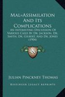 Mal=Assimilation And Its Complications: An Interesting Discussion Of Various Cases By Dr. Jackson, Dr. Smith, Dr. Gilbert, And Dr. Jones 1166930122 Book Cover