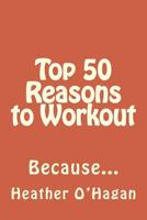 Top 50 Reasons to Workout: Because... 1492878340 Book Cover