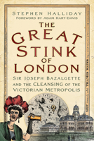 The Great Stink of London: Sir Joseph Bazalgette and the Cleansing of the Victorian Metropolis 0750925809 Book Cover