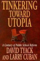 Tinkering toward Utopia: A Century of Public School Reform 0674892836 Book Cover