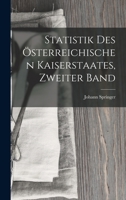 Statistik Des �sterreichischen Kaiserstaates, Zweiter Band 1018365028 Book Cover