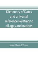 Dictionary of dates, and universal reference, relating to all ages and nations; comprehending every remarkable occurrence ancient and modern The ... Civilisation, Industry, and Science-Their Ach 9353703921 Book Cover