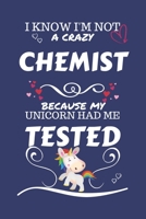 I Know I'm Not A Crazy Chemist Because My Unicorn Had Me Tested: Perfect Gag Gift For A Chemist Who 100% Isn't Crazy! | Blank Lined Notebook Journal | ... | Birthday| Hen | Stag Do | Anniversary 1672739594 Book Cover
