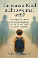 Tut eurem Kind nicht zweimal weh?: Ein Ratgeber für Eltern in Trennungssituationen – und für alle, die Kinder in Krisen begleiten von René Lochmann (German Edition) B0FLJDCCVV Book Cover