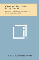 Catholic Parties in Latin Europe: Journal of Modern History, V24, No. 3, September, 1952 1258654679 Book Cover