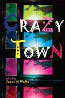 Crazy Town: A Dark Anthology of Fantastical Crime Noir 0982854846 Book Cover