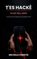 T'Es Hacké: Scroll, like, obéis. Comment les réseaux te programment (French Edition) 2322868442 Book Cover
