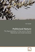 Politicised Nature: The Representation of the Land in Recent Palestinian and Israeli Literature 3639228189 Book Cover