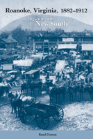 Roanoke, Virginia, 1882–1912: Magic City of the New South 1572336439 Book Cover