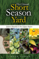 The Chinook Short Season Yard: Quick and Beautiful in the Calgary Region 1550595393 Book Cover