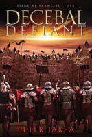 Decebal Defiant: Siege At Sarmizegetusa 1734992395 Book Cover