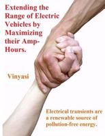 Extending the Range of Electric Vehicles by Maximizing their Amp-Hours.: Electrical transients are a renewable source of pollution-free energy. 1095764039 Book Cover