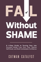 Fail Without Shame: A 4-Step Guide to Turning Fear Into Success: Break Free from Fear, Silence Self-Doubt, and Build Unshakable Confidence B0FGV56Y1D Book Cover