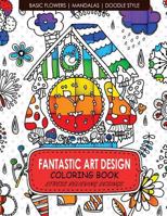Fantastic Art Design Coloring Books [Basic Flowers,Mandalas,Doogle Style]: Adult Coloring Books Stress Relieving 1542701031 Book Cover