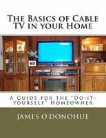 The Basics of Cable TV in Your Home 1463586833 Book Cover